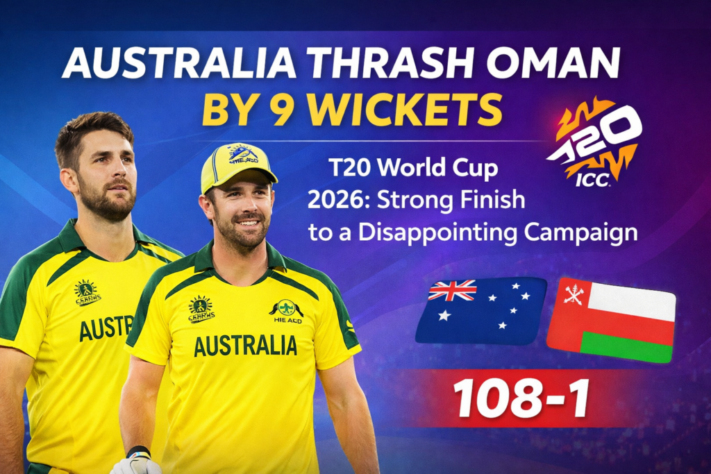 Australia Thrashed Oman by 9 Wickets in T20 World Cup 2026: A Strong Finish to a Disappointing Campaign