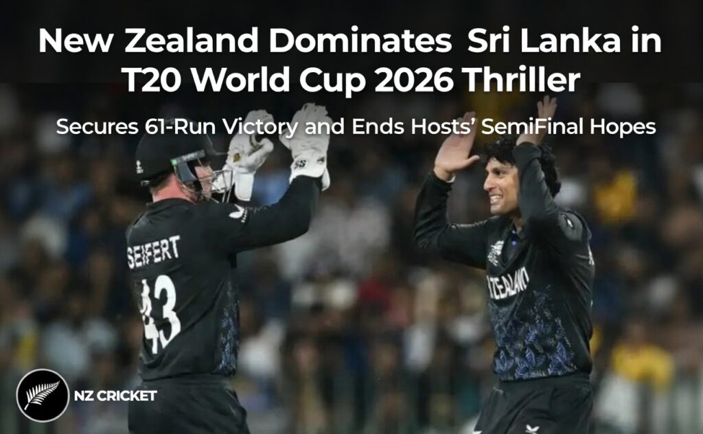 New Zealand Dominates Sri Lanka in T20 World Cup 2026 Thriller, Secures 61-Run Victory and Ends Hosts' Semi-Final Hopes