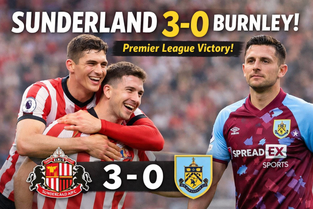 Sunderland AFC Secures Convincing 3-0 Win Over Burnley FC in Premier League