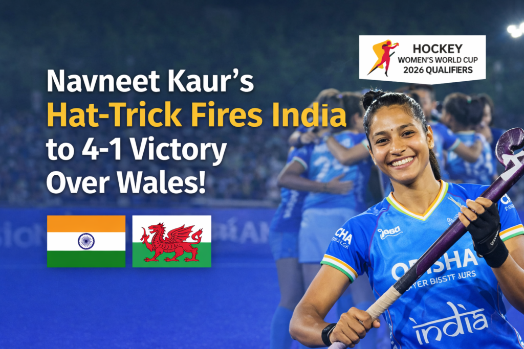 Navneet Kaur’s Hat-Trick Fires India to 4-1 Victory Over Wales in FIH Hockey Women’s World Cup 2026 Qualifiers
