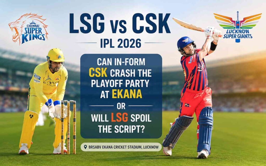 LSG vs CSK IPL 2026 Can In-Form CSK Crash the Playoff Party at Ekana or Will LSG Spoil the Script