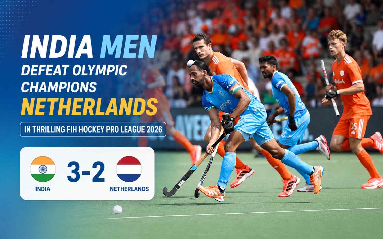 India Men Defeat Olympic Champions Netherlands 3-2 in Thrilling FIH Hockey Pro League 2026